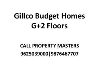 Gillco Budget Homes
G+2 Floors
CALL PROPERTY MASTERS
9625039000|9876467707
 
