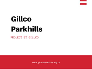 Gillco
Parkhills
PROJECT BY GILLCO
www.gillcoparkhills.org.in
 