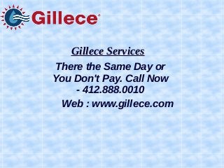 Gillece ServicesGillece Services
There the Same Day or
You Don't Pay. Call Now
- 412.888.0010
Web : www.gillece.com
 