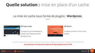#seocamp 51
Quelle solution : mise en place d’un cache
La mise en cache sous forme de plugins : Wordpress
WP Super Cache
U...