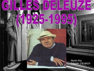 GILLES DELEUZE (1925-1995) Martín Paz Salgado 1ºB BACH 