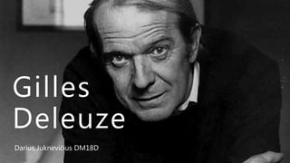 Gilles
Deleuze
Darius Juknevičius DM18D
 