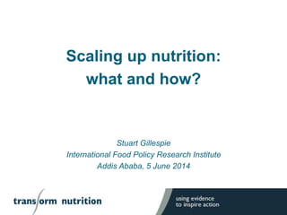 Scaling up nutrition:
what and how?
Stuart Gillespie
International Food Policy Research Institute
Addis Ababa, 5 June 2014
 