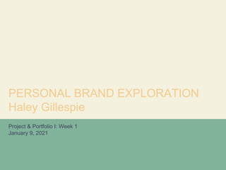 PERSONAL BRAND EXPLORATION
Haley Gillespie
Project & Portfolio I: Week 1
January 9, 2021
 