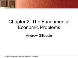 Chapter 2: The Fundamental
   Economic Problems
       Andrew Gillespie
 