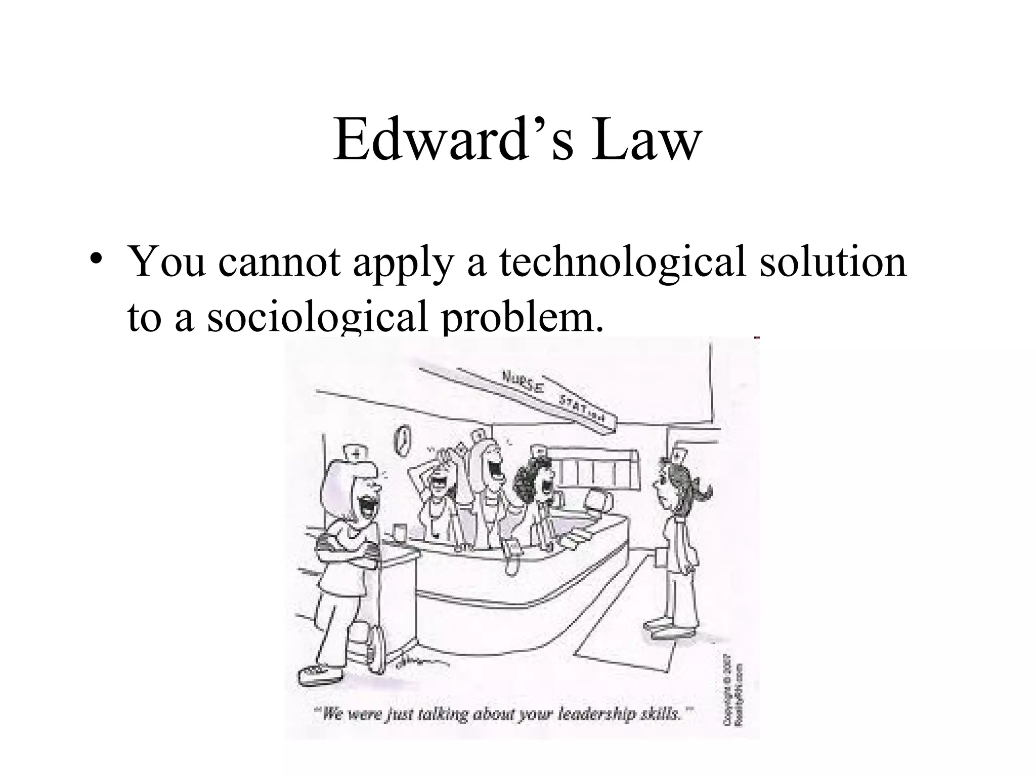 Edward’s Law
• You cannot apply a technological solution
  to a sociological problem.
 