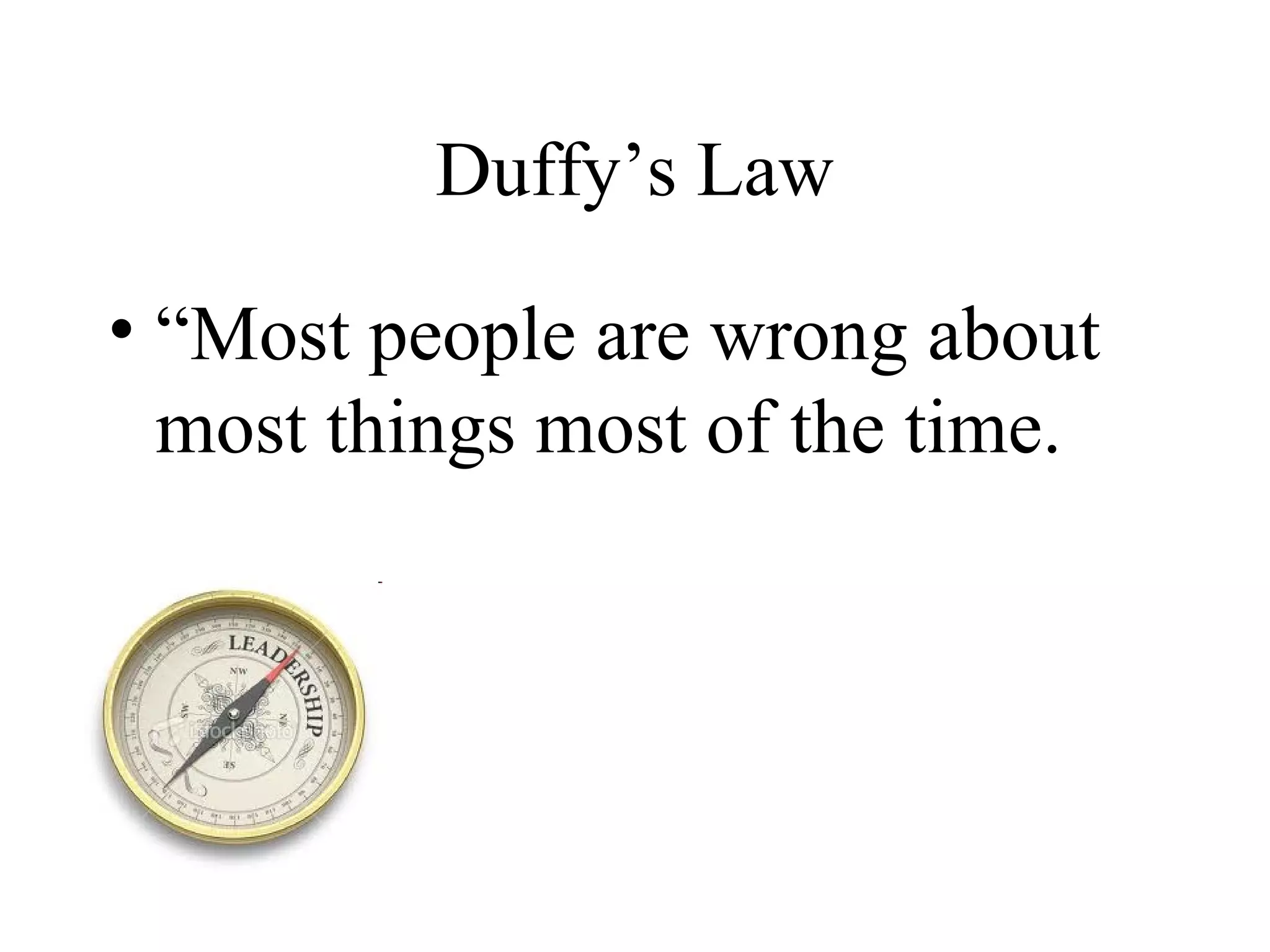 Duffy’s Law

• “Most people are wrong about
  most things most of the time.
 
