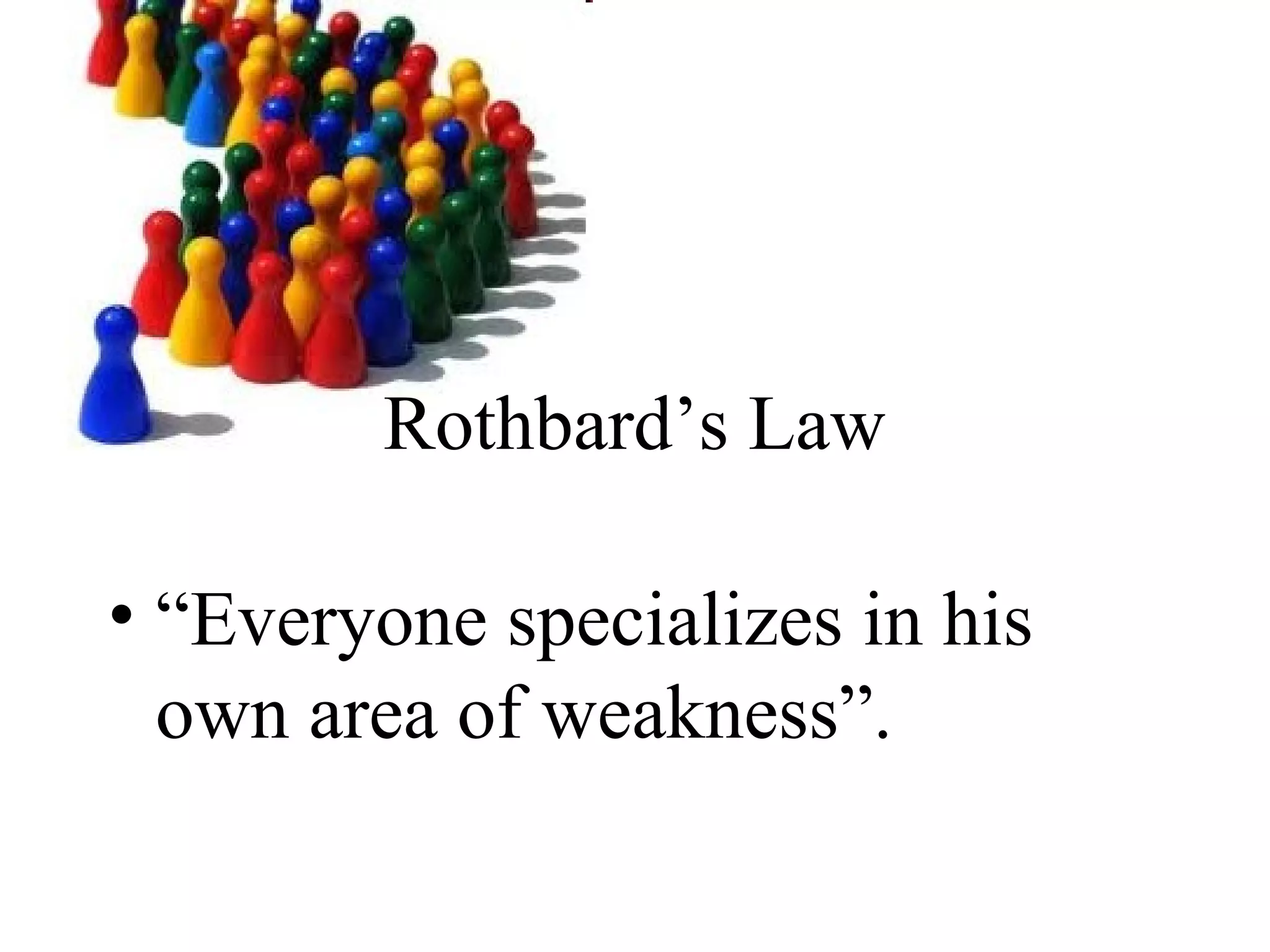 Rothbard’s Law

• “Everyone specializes in his
  own area of weakness”.
 