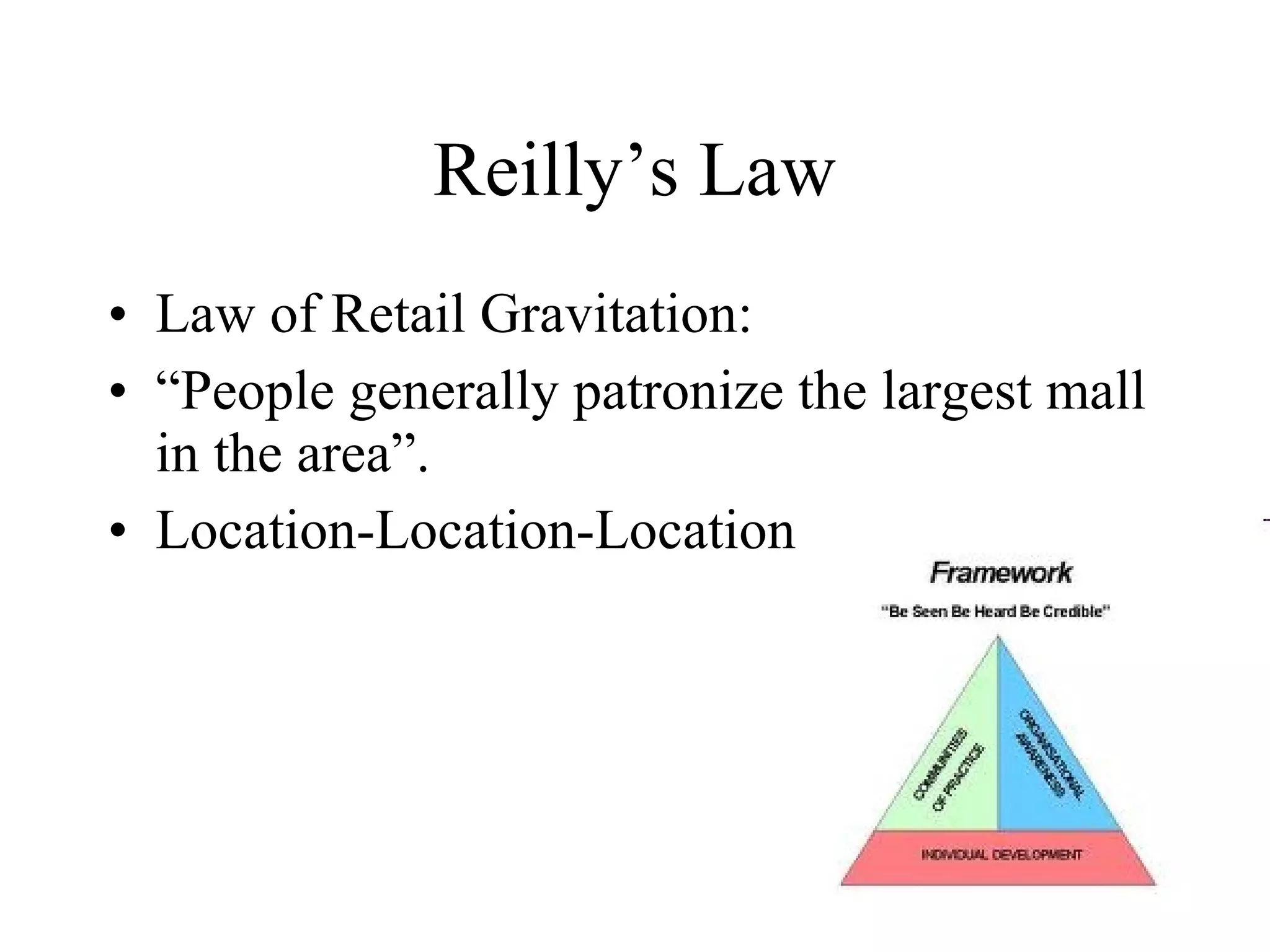 Reilly’s Law
• Law of Retail Gravitation:
• “People generally patronize the largest mall
  in the area”.
• Location-Location-Location
 