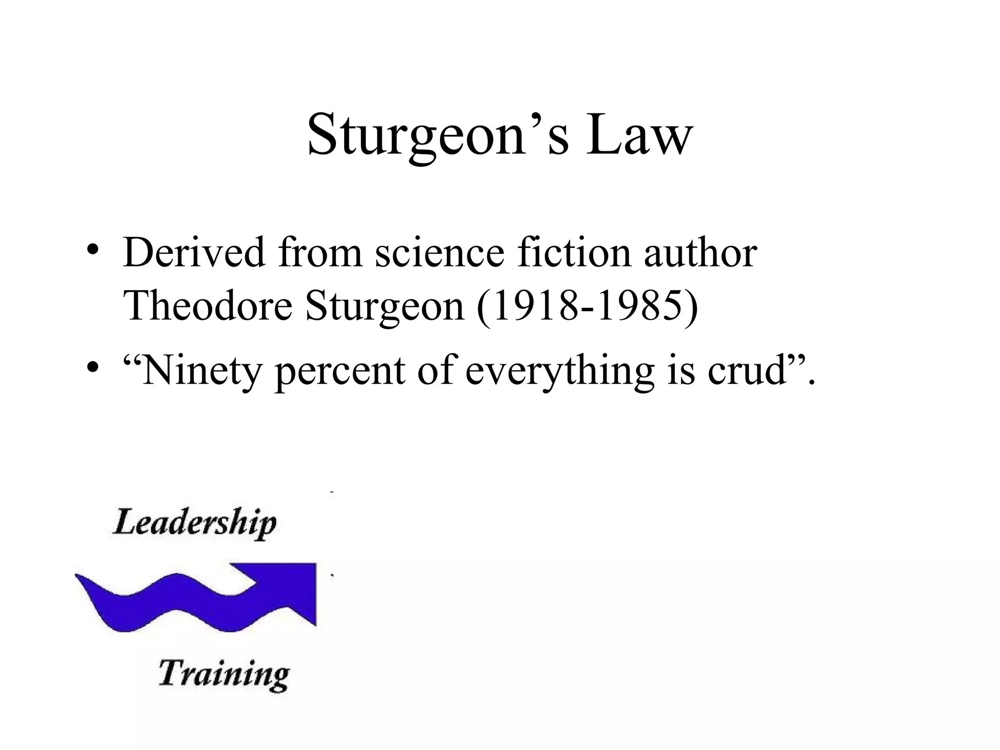 Sturgeon’s Law
• Derived from science fiction author
  Theodore Sturgeon (1918-1985)
• “Ninety percent of everything is crud”.
 