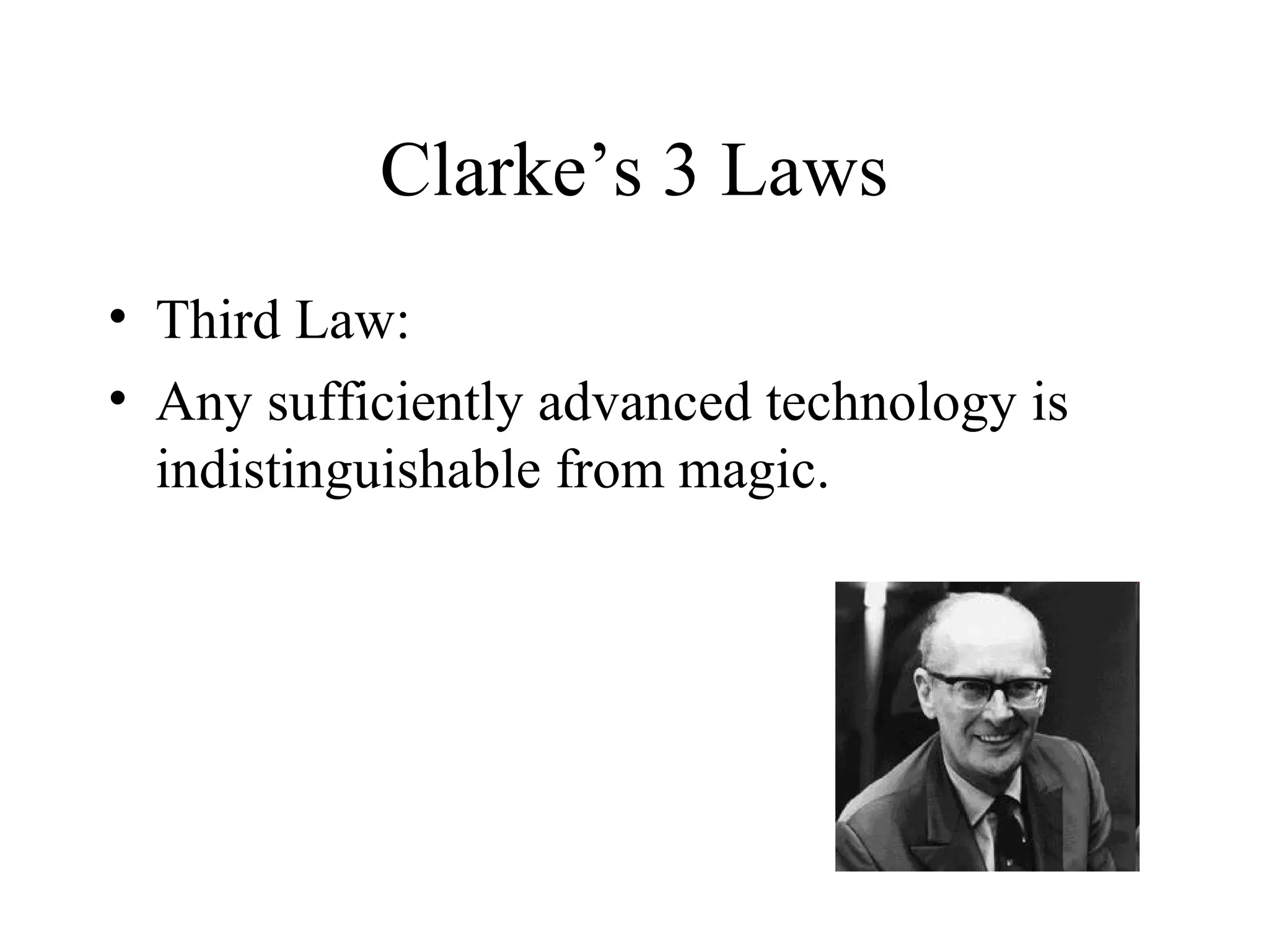 Clarke’s 3 Laws
• Third Law:
• Any sufficiently advanced technology is
  indistinguishable from magic.
 