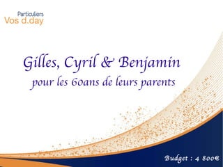 Gilles, Cyril & Benjamin  pour les 60ans de leurs parents Budget : 4 800€ 