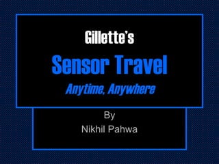 Gillette’s Sensor Travel Anytime, Anywhere By Nikhil Pahwa 