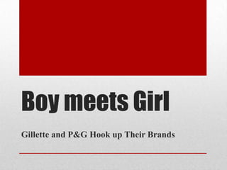 Boy meets Girl
Gillette and P&G Hook up Their Brands
 