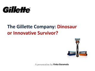 The Gillette Company: Dinosaur
or Innovative Survivor?
Yinka DaramolaA presentation by:
 