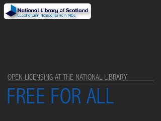FREE FOR ALL
OPEN LICENSING AT THE NATIONAL LIBRARY
 