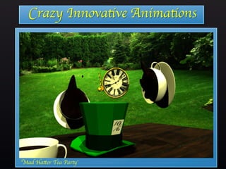 Crazy Innovative Animations
‘Mad Hatter Tea Party’
 