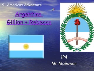 Argentina  Gillian + Rebecca 1P4 Mr McGowan S1 Americas Adventure 