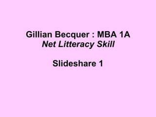 Gillian Becquer : MBA 1A Net Litteracy Skill Slideshare 1 