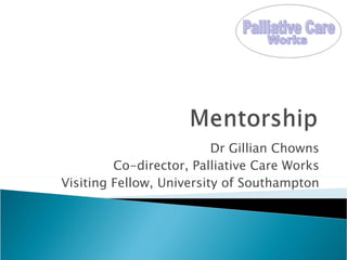 Dr Gillian Chowns Co-director, Palliative Care Works Visiting Fellow, University of Southampton 