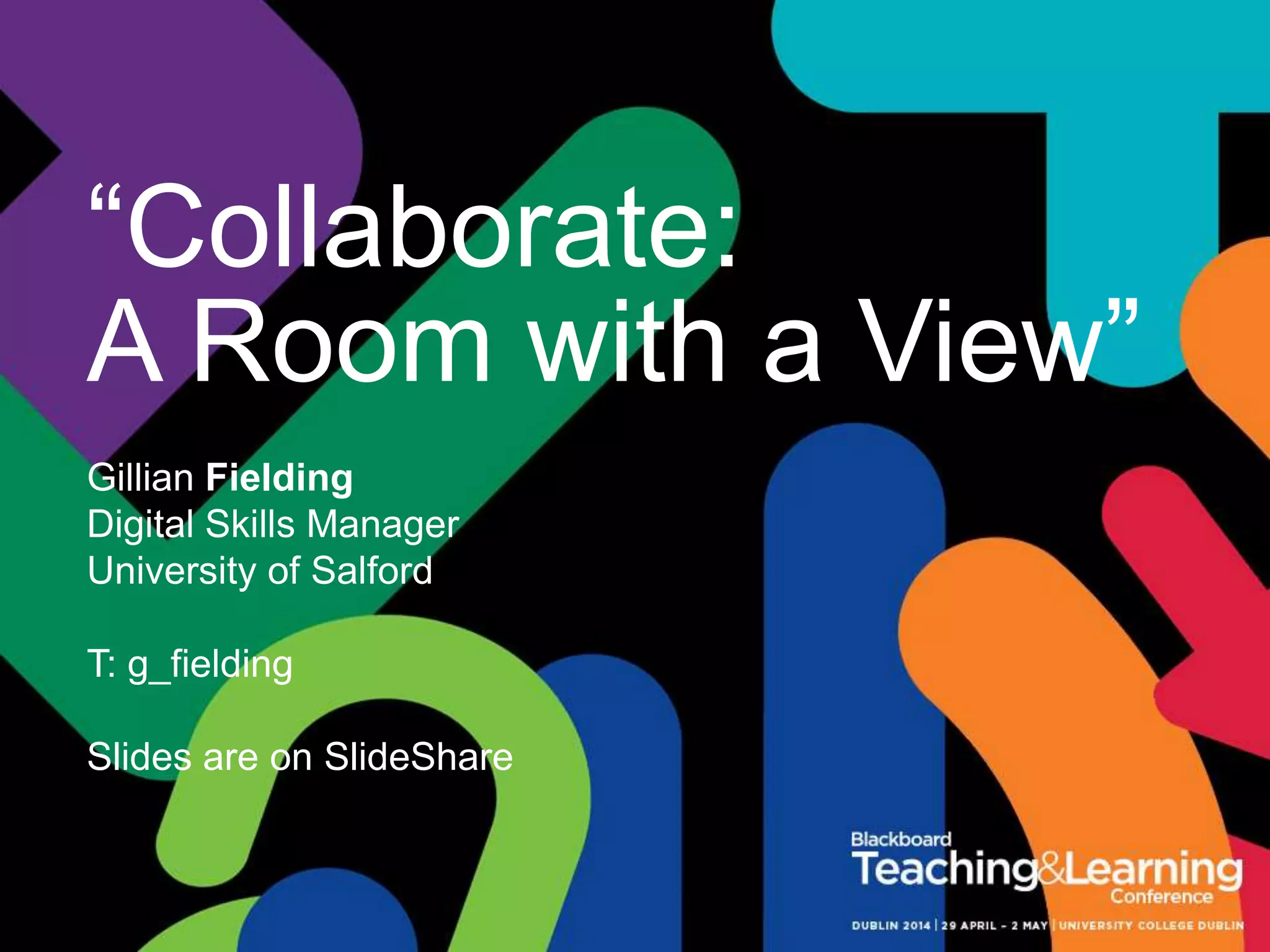 ABOUT ME
Gillian Fielding
Digital Skills Manager
University of Salford
g.d.fielding@salford.ac.uk
g_fielding
I have used Blackboard for 16 years (since 1998 when it
was free!).
I can…….
 