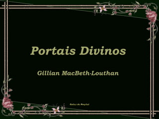 Portais Divinos
Gillian MacBeth-Louthan
 