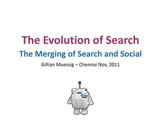 The Evolution of Search
The Merging of Search and Social
     Gillian Muessig – Chennai Nov, 2011
 