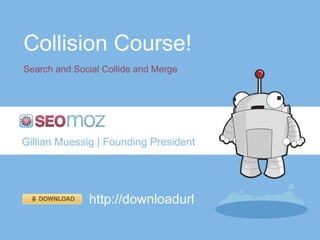 Collision Course! Search and Social Collide and Merge Gillian Muessig | Founding President http://downloadurl 