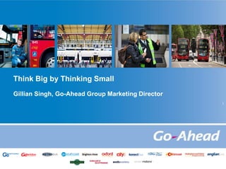 Think Big by Thinking Small
Gillian Singh, Go-Ahead Group Marketing Director
)
 
