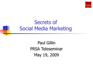 Secrets of  Social Media Marketing  Paul Gillin PRSA Teleseminar May 19, 2009 