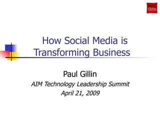   How Social Media is Transforming Business  Paul Gillin AIM Technology Leadership Summit April 21, 2009 
