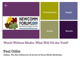 World Without Media: What Will Fill the Void? Paul Gillin Author,  The New Influencers  &  Secrets of Social Media Marketing Conversation Insight Action Results 