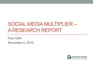 Social media multiplier – a research report Paul Gillin November 4, 2010 