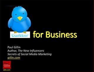 for Business Paul Gillin Author, The New Influencers Secrets of Social Media Marketing gillin.com 