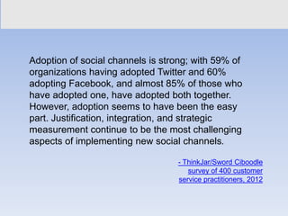 Adoption of social channels is strong; with 59% of
organizations having adopted Twitter and 60%
adopting Facebook, and alm...