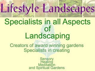 Specialists in all Aspects of Landscaping Creators of award winning gardens Specialists in creating Sensory Healing Meditation and Spiritual Gardens 