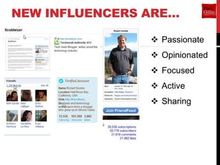 NEW INFLUENCERS ARE…

                 Passionate
                 Opinionated
                 Focused
                 Active
                 Sharing
 