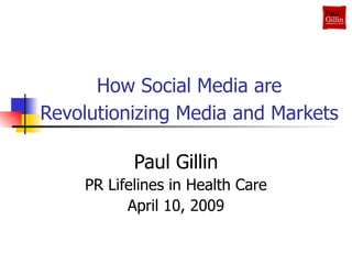 How Social Media are Revolutionizing Media and Markets   Paul Gillin PR Lifelines in Health Care April 10, 2009 