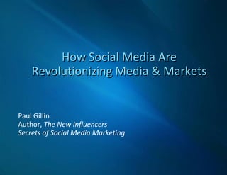 How Social Media Are Revolutionizing Media & Markets Paul Gillin Author,  The New Influencers Secrets of Social Media Marketing 