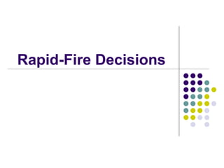 Rapid-Fire Decisions
 