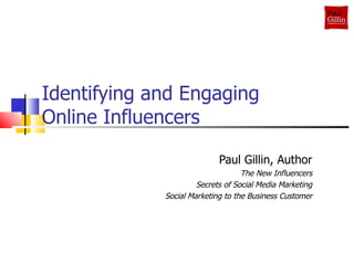 Identifying and Engaging Online Influencers  Paul Gillin, Author The New Influencers Secrets of Social Media Marketing Social Marketing to the Business Customer 