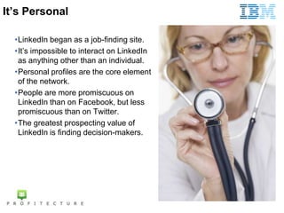 It’s Personal

  •LinkedIn began as a job-finding site.
  •It‘s impossible to interact on LinkedIn
   as anything other th...