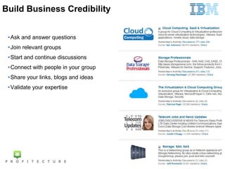 Build Business Credibility


 • Ask and answer questions
 • Join relevant groups
 • Start and continue discussions
 • Conn...