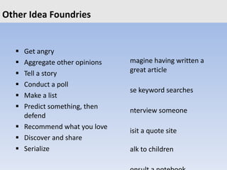 Other Idea Foundries <ul><li>Get angry </li></ul><ul><li>Aggregate other opinions </li></ul><ul><li>Tell a story </li></ul...