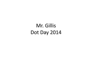 Mr. Gillis 
Dot Day 2014 
 