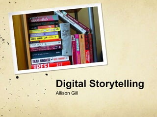 Digital Storytelling
Allison Gill
 
