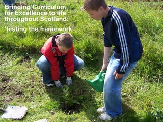 Bringing Curriculum
for Excellence to life
throughout Scotland:
‘testing the framework’
 