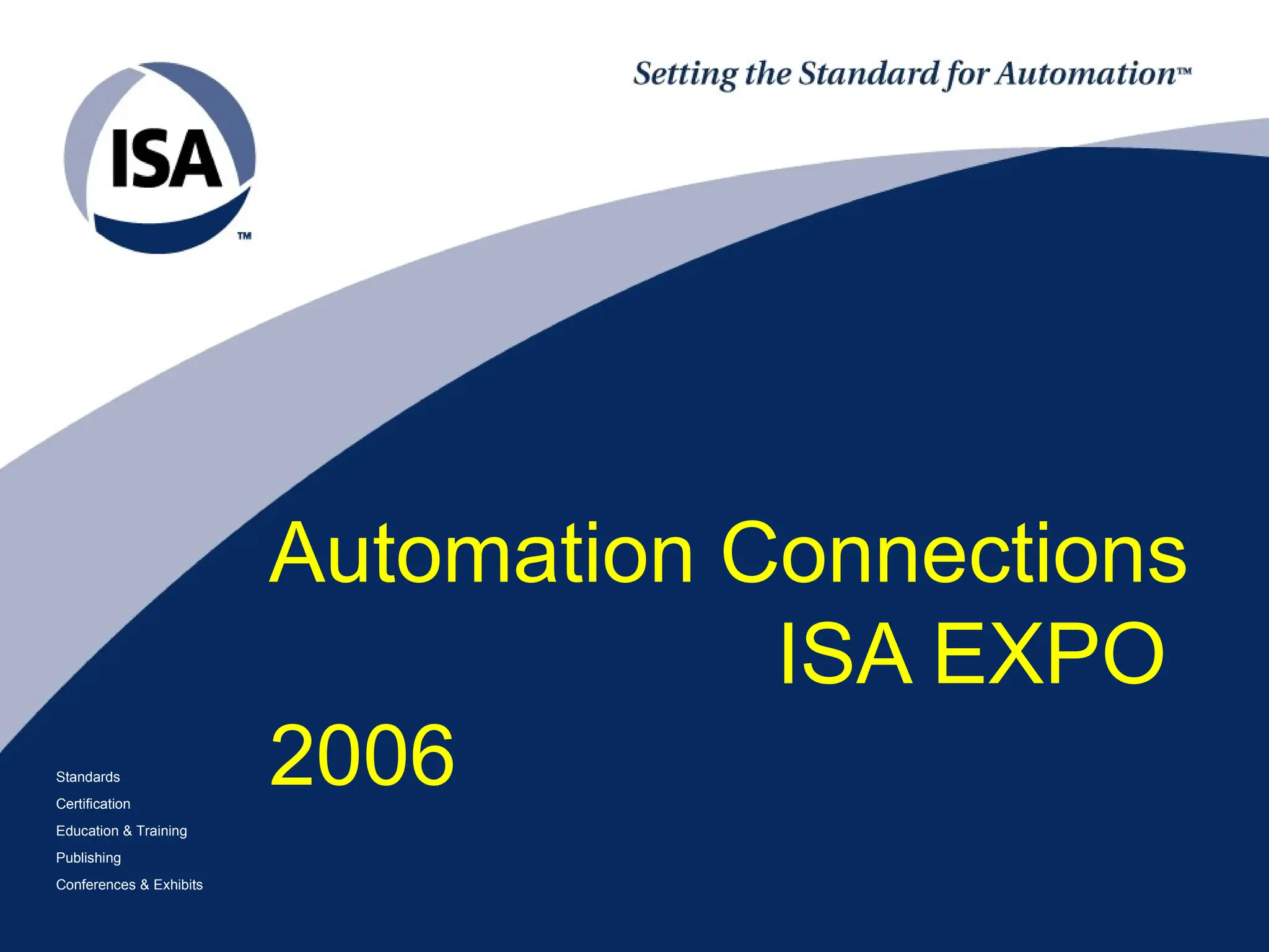 Standards
Certification
Education & Training
Publishing
Conferences & Exhibits
Automation Connections
ISA EXPO
2006
 