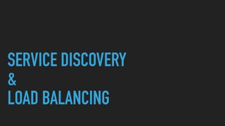 SERVICE DISCOVERY
&
LOAD BALANCING
 