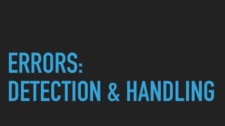 ERRORS:
DETECTION & HANDLING
 